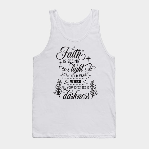 Faith Is Seeing Light With Your Heart When All Your Eyes See Is Darkness Tank Top by TinPis